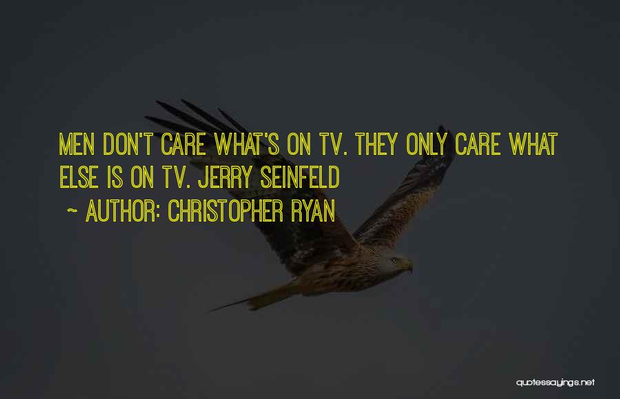 Christopher Ryan Quotes: Men Don't Care What's On Tv. They Only Care What Else Is On Tv. Jerry Seinfeld