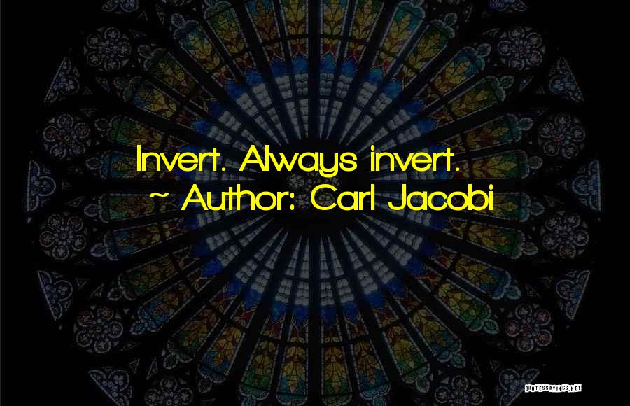 Carl Jacobi Quotes: Invert. Always Invert.