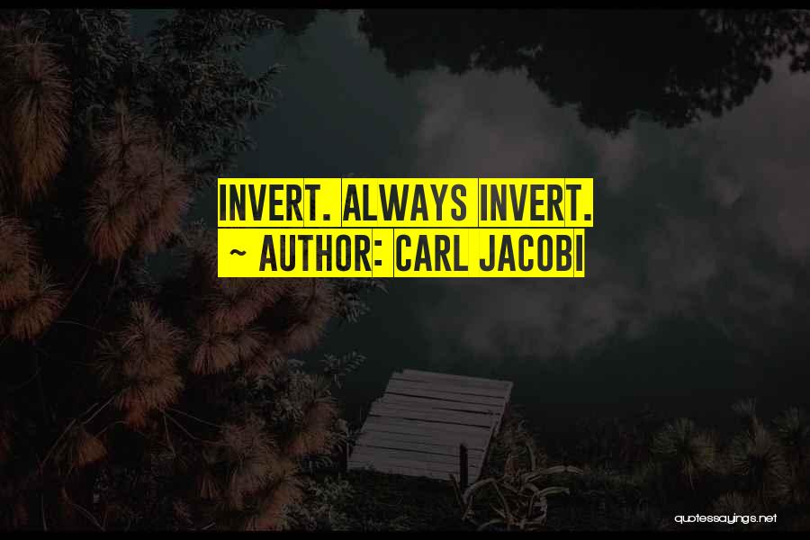 Carl Jacobi Quotes: Invert. Always Invert.