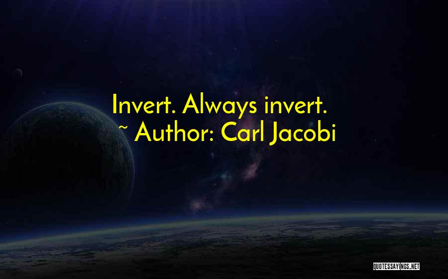 Carl Jacobi Quotes: Invert. Always Invert.