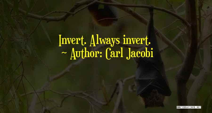 Carl Jacobi Quotes: Invert. Always Invert.