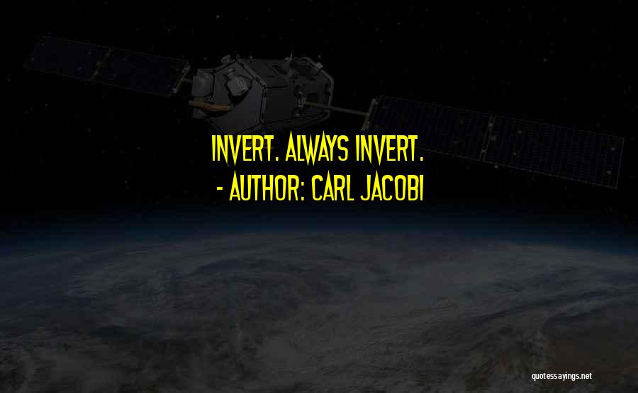 Carl Jacobi Quotes: Invert. Always Invert.