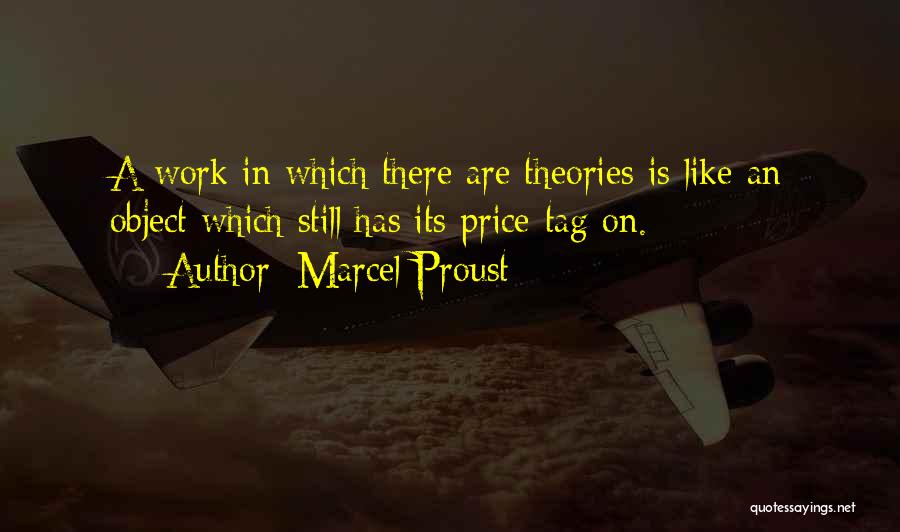 Marcel Proust Quotes: A Work In Which There Are Theories Is Like An Object Which Still Has Its Price-tag On.