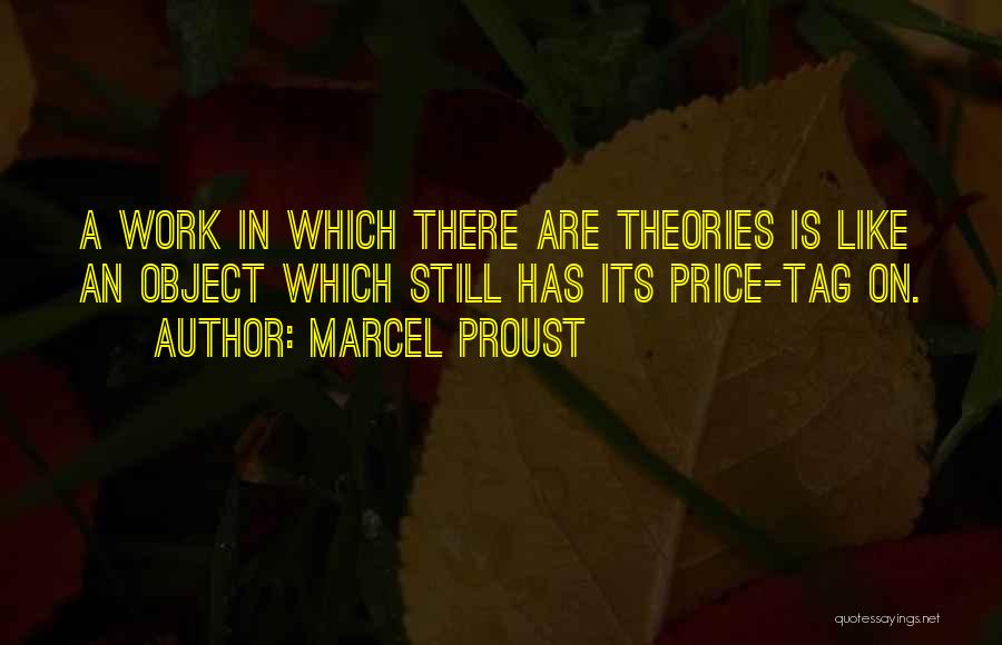 Marcel Proust Quotes: A Work In Which There Are Theories Is Like An Object Which Still Has Its Price-tag On.