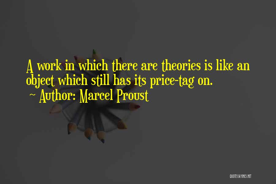 Marcel Proust Quotes: A Work In Which There Are Theories Is Like An Object Which Still Has Its Price-tag On.