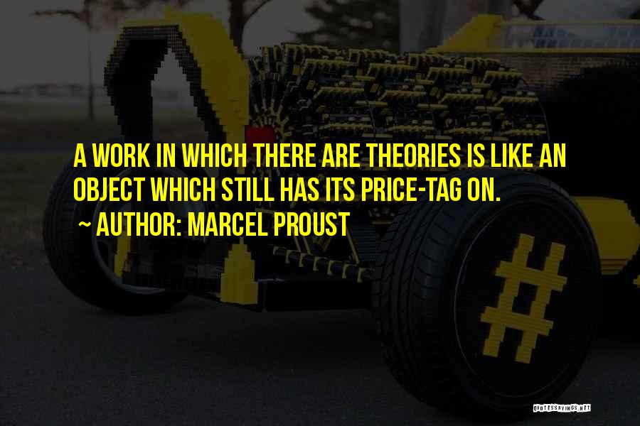 Marcel Proust Quotes: A Work In Which There Are Theories Is Like An Object Which Still Has Its Price-tag On.