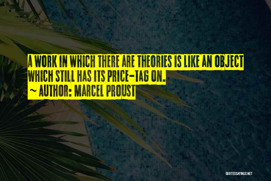 Marcel Proust Quotes: A Work In Which There Are Theories Is Like An Object Which Still Has Its Price-tag On.