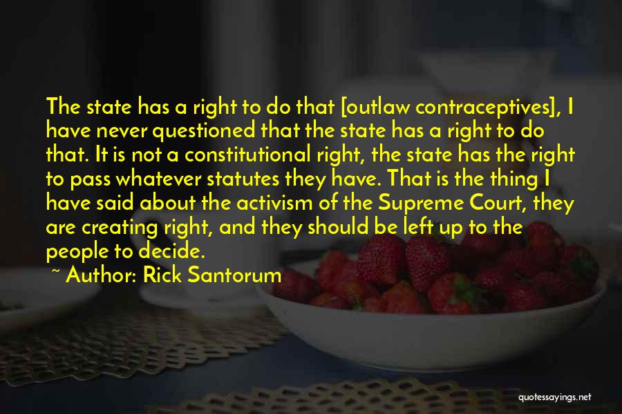 Rick Santorum Quotes: The State Has A Right To Do That [outlaw Contraceptives], I Have Never Questioned That The State Has A Right