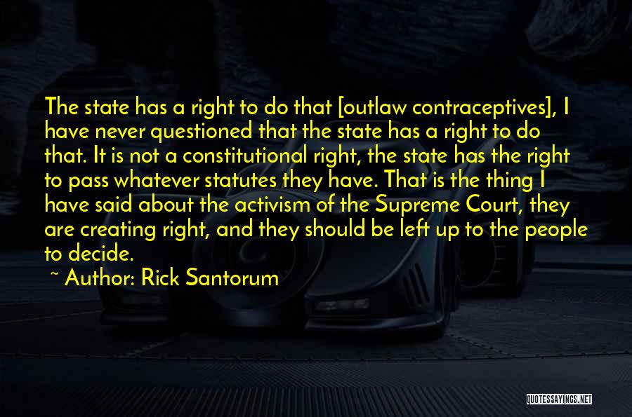 Rick Santorum Quotes: The State Has A Right To Do That [outlaw Contraceptives], I Have Never Questioned That The State Has A Right