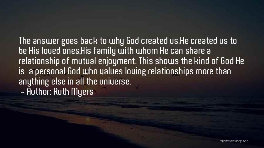 Ruth Myers Quotes: The Answer Goes Back To Why God Created Us.he Created Us To Be His Loved Ones,his Family With Whom He