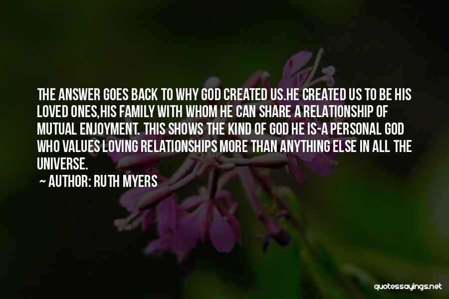 Ruth Myers Quotes: The Answer Goes Back To Why God Created Us.he Created Us To Be His Loved Ones,his Family With Whom He