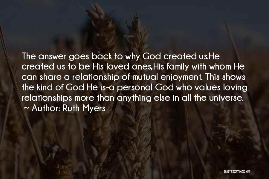 Ruth Myers Quotes: The Answer Goes Back To Why God Created Us.he Created Us To Be His Loved Ones,his Family With Whom He