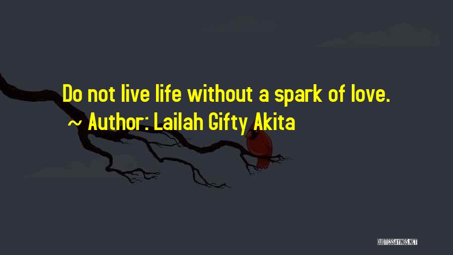 Lailah Gifty Akita Quotes: Do Not Live Life Without A Spark Of Love.