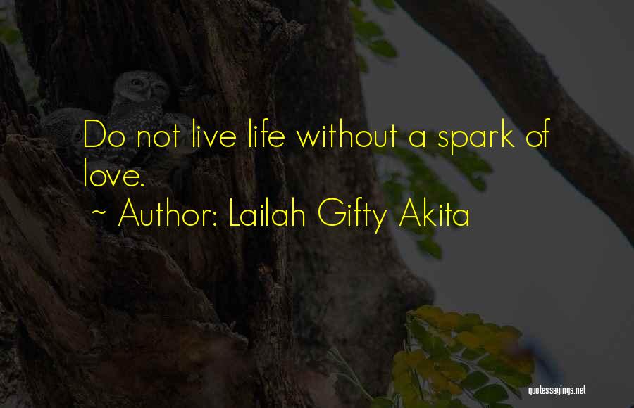 Lailah Gifty Akita Quotes: Do Not Live Life Without A Spark Of Love.