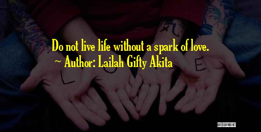 Lailah Gifty Akita Quotes: Do Not Live Life Without A Spark Of Love.