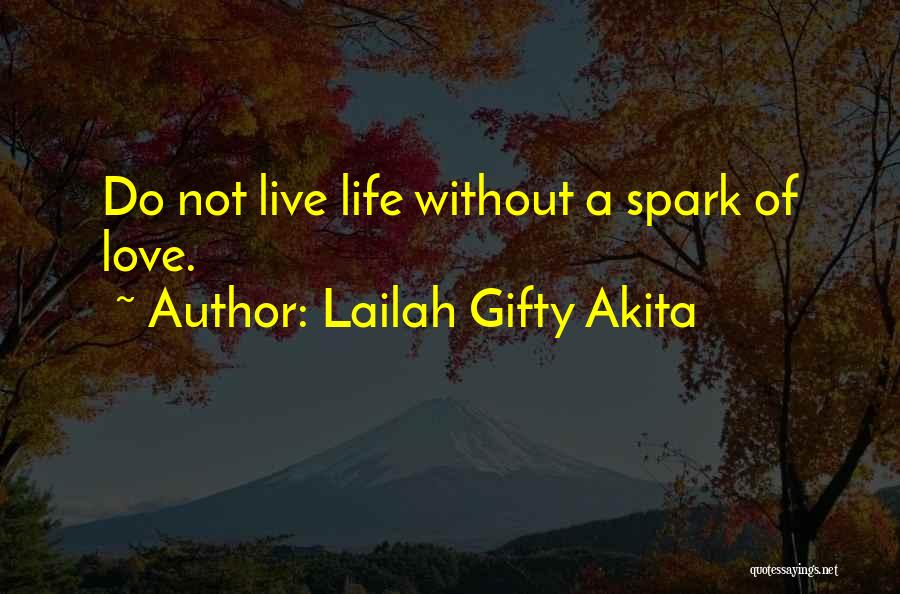 Lailah Gifty Akita Quotes: Do Not Live Life Without A Spark Of Love.