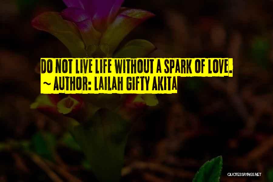 Lailah Gifty Akita Quotes: Do Not Live Life Without A Spark Of Love.