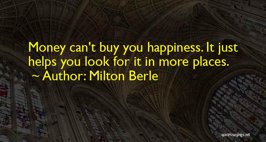 Milton Berle Quotes: Money Can't Buy You Happiness. It Just Helps You Look For It In More Places.