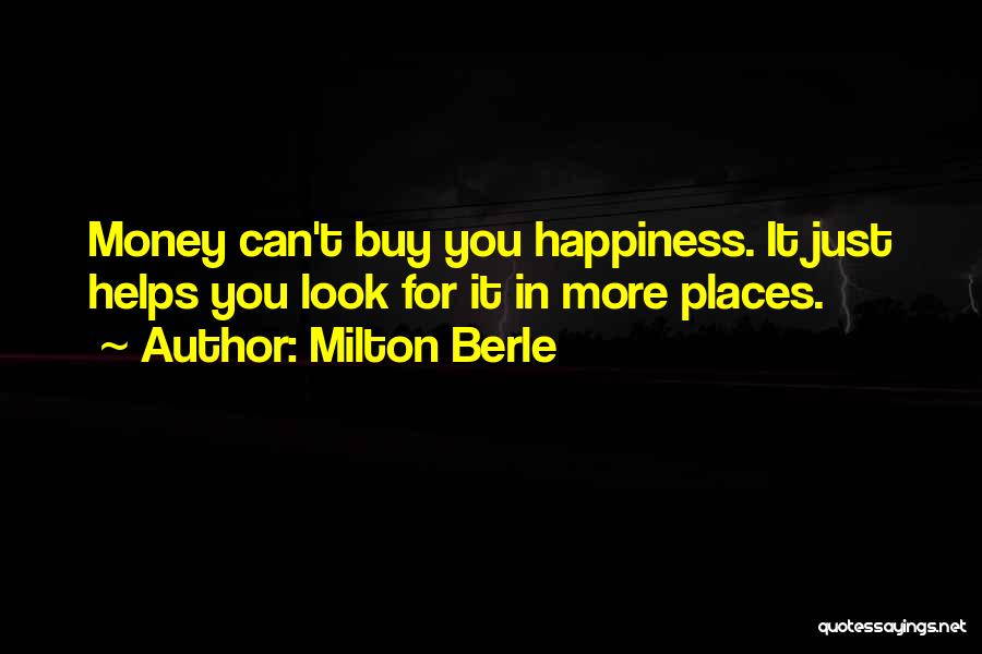 Milton Berle Quotes: Money Can't Buy You Happiness. It Just Helps You Look For It In More Places.