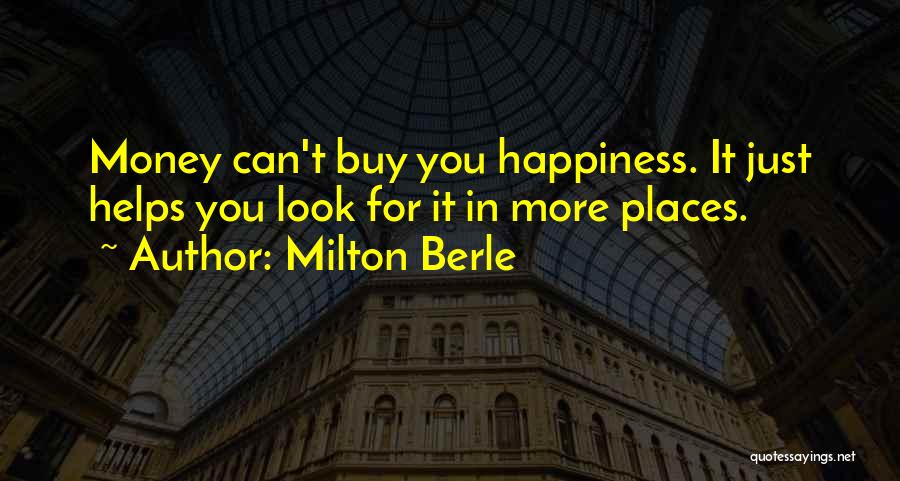 Milton Berle Quotes: Money Can't Buy You Happiness. It Just Helps You Look For It In More Places.