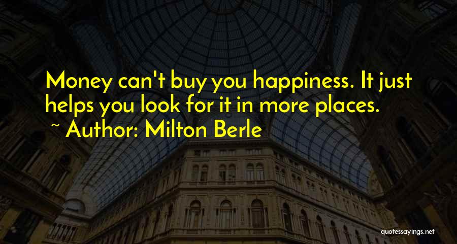 Milton Berle Quotes: Money Can't Buy You Happiness. It Just Helps You Look For It In More Places.