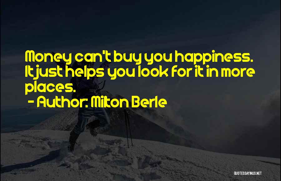 Milton Berle Quotes: Money Can't Buy You Happiness. It Just Helps You Look For It In More Places.