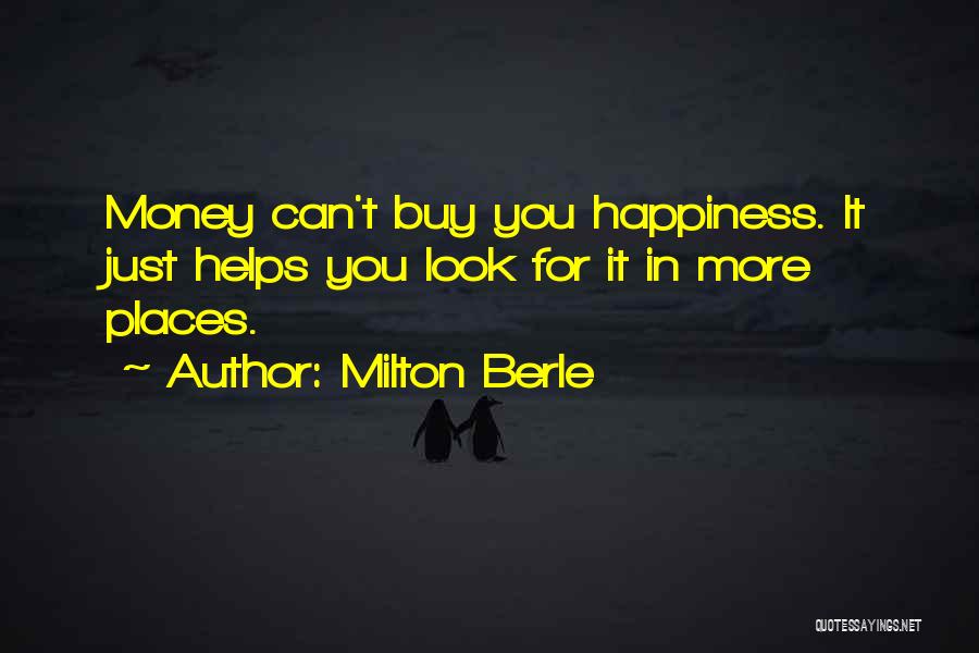 Milton Berle Quotes: Money Can't Buy You Happiness. It Just Helps You Look For It In More Places.