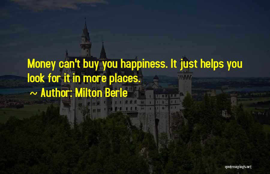 Milton Berle Quotes: Money Can't Buy You Happiness. It Just Helps You Look For It In More Places.