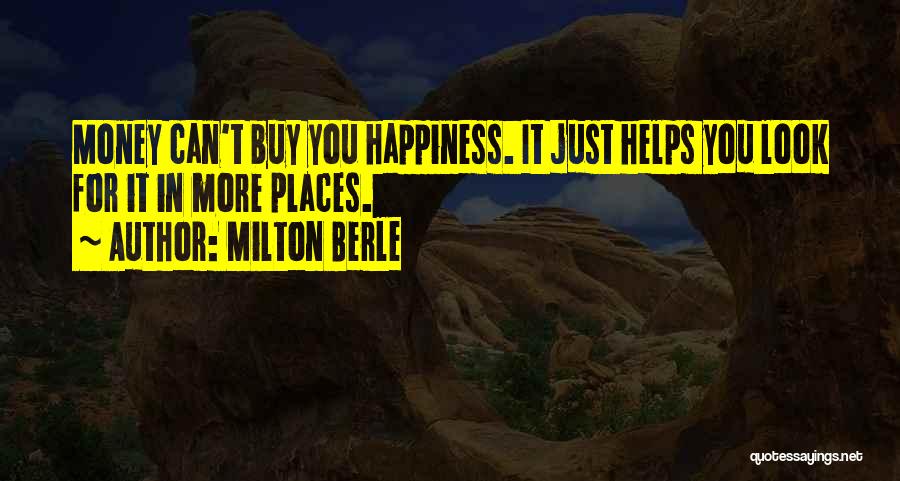 Milton Berle Quotes: Money Can't Buy You Happiness. It Just Helps You Look For It In More Places.