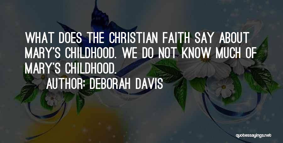 Deborah Davis Quotes: What Does The Christian Faith Say About Mary's Childhood. We Do Not Know Much Of Mary's Childhood.
