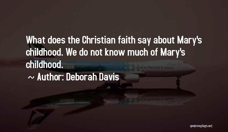 Deborah Davis Quotes: What Does The Christian Faith Say About Mary's Childhood. We Do Not Know Much Of Mary's Childhood.