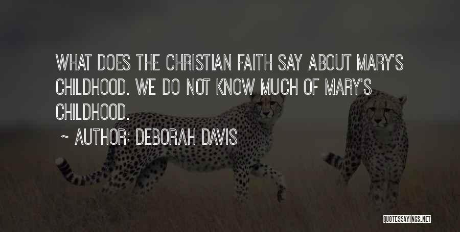 Deborah Davis Quotes: What Does The Christian Faith Say About Mary's Childhood. We Do Not Know Much Of Mary's Childhood.