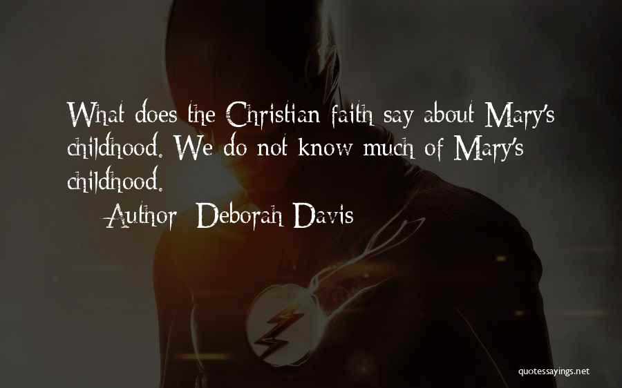 Deborah Davis Quotes: What Does The Christian Faith Say About Mary's Childhood. We Do Not Know Much Of Mary's Childhood.