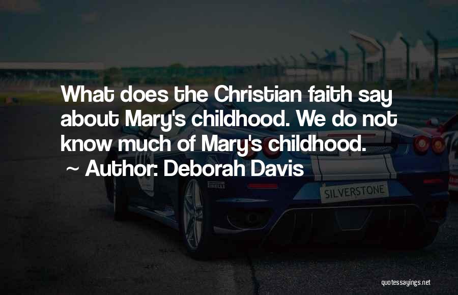 Deborah Davis Quotes: What Does The Christian Faith Say About Mary's Childhood. We Do Not Know Much Of Mary's Childhood.