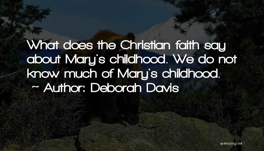 Deborah Davis Quotes: What Does The Christian Faith Say About Mary's Childhood. We Do Not Know Much Of Mary's Childhood.