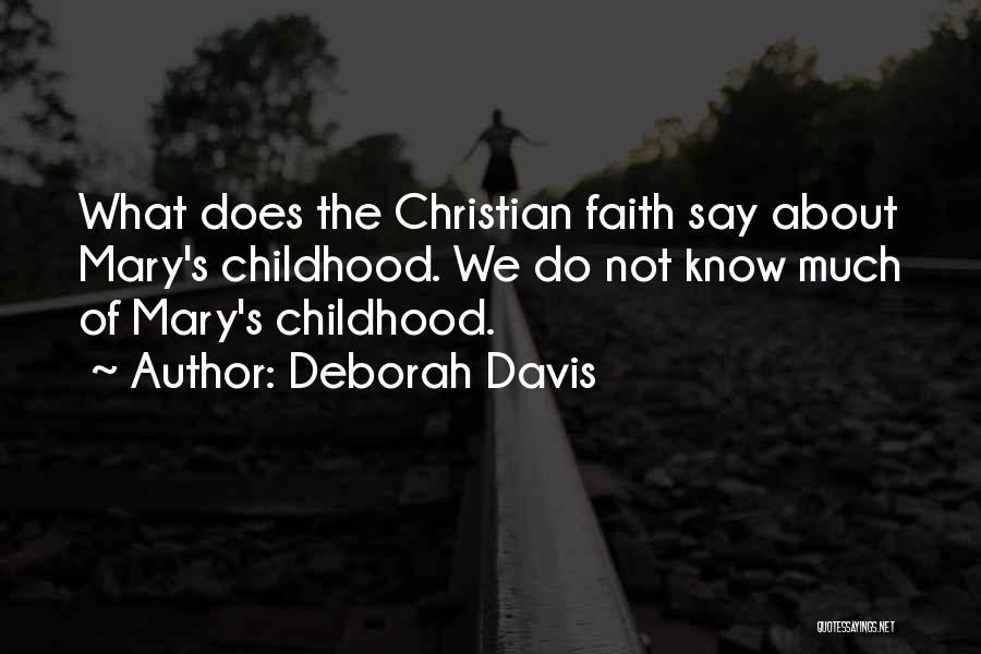 Deborah Davis Quotes: What Does The Christian Faith Say About Mary's Childhood. We Do Not Know Much Of Mary's Childhood.