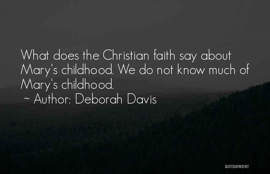 Deborah Davis Quotes: What Does The Christian Faith Say About Mary's Childhood. We Do Not Know Much Of Mary's Childhood.