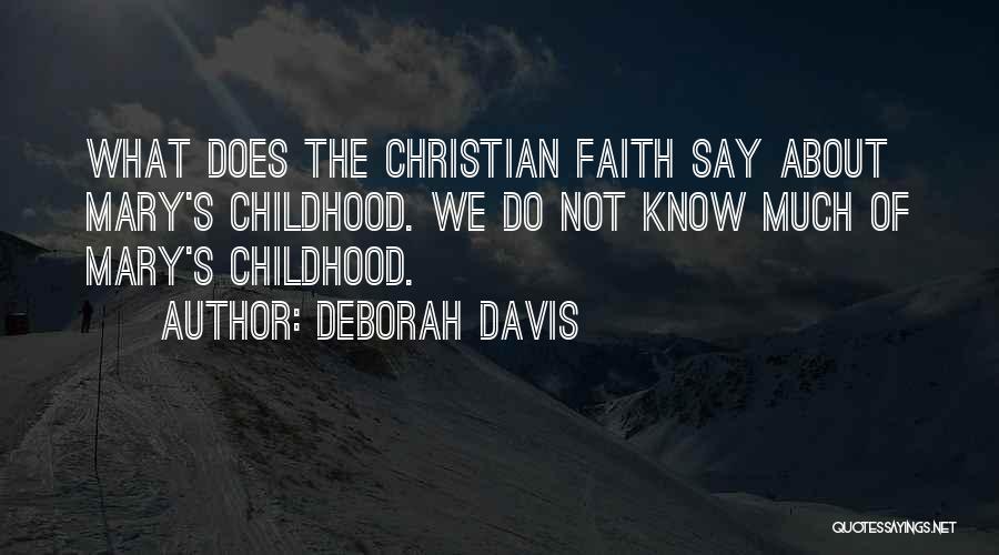 Deborah Davis Quotes: What Does The Christian Faith Say About Mary's Childhood. We Do Not Know Much Of Mary's Childhood.