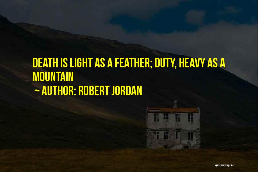Robert Jordan Quotes: Death Is Light As A Feather; Duty, Heavy As A Mountain