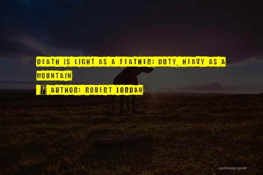 Robert Jordan Quotes: Death Is Light As A Feather; Duty, Heavy As A Mountain