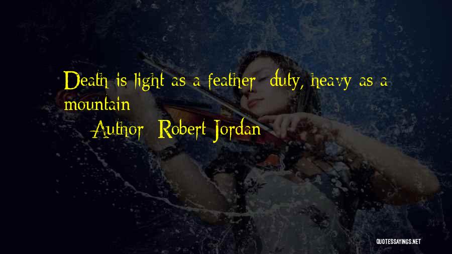 Robert Jordan Quotes: Death Is Light As A Feather; Duty, Heavy As A Mountain