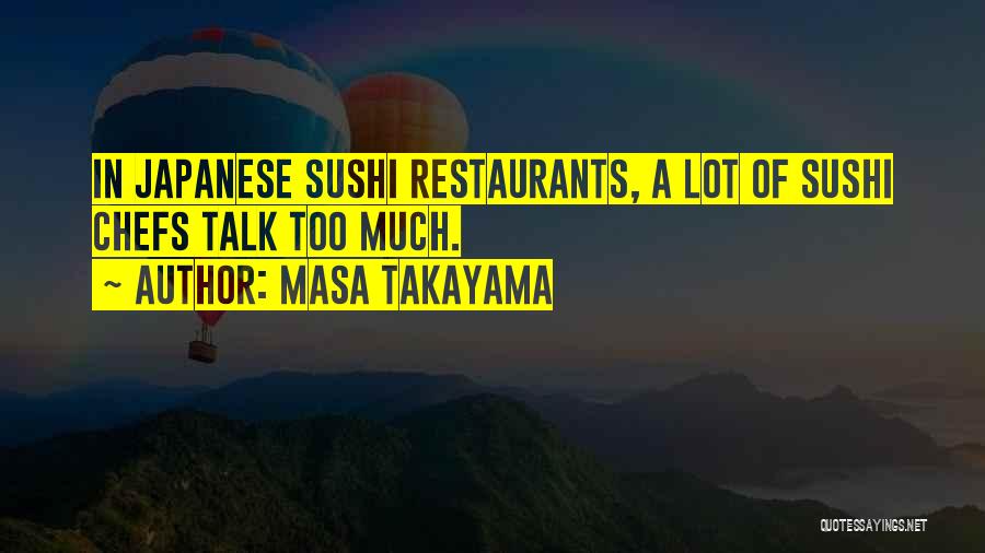 Masa Takayama Quotes: In Japanese Sushi Restaurants, A Lot Of Sushi Chefs Talk Too Much.