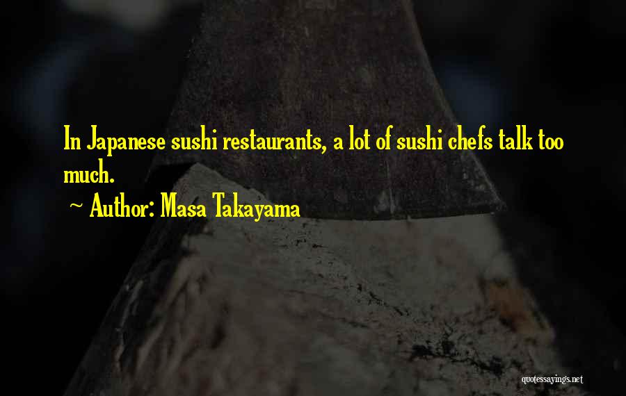 Masa Takayama Quotes: In Japanese Sushi Restaurants, A Lot Of Sushi Chefs Talk Too Much.