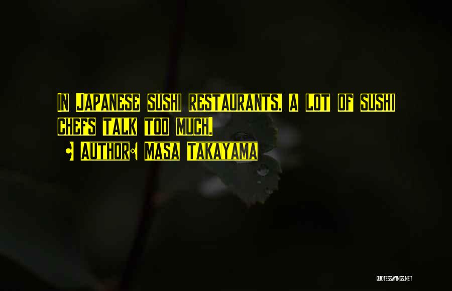 Masa Takayama Quotes: In Japanese Sushi Restaurants, A Lot Of Sushi Chefs Talk Too Much.