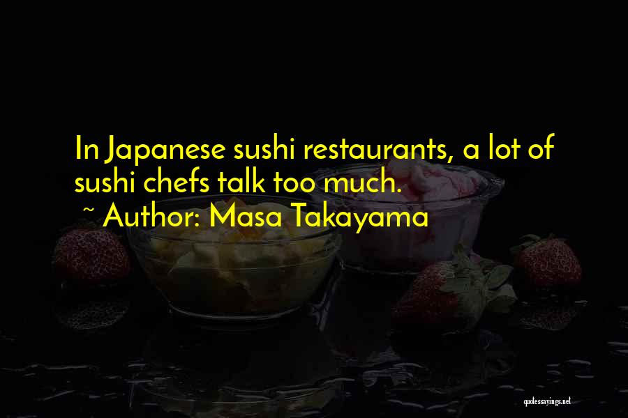 Masa Takayama Quotes: In Japanese Sushi Restaurants, A Lot Of Sushi Chefs Talk Too Much.