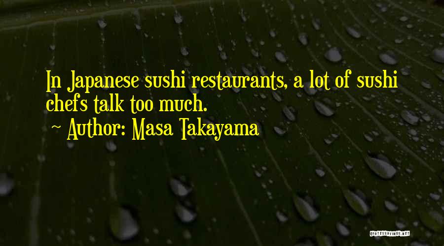 Masa Takayama Quotes: In Japanese Sushi Restaurants, A Lot Of Sushi Chefs Talk Too Much.