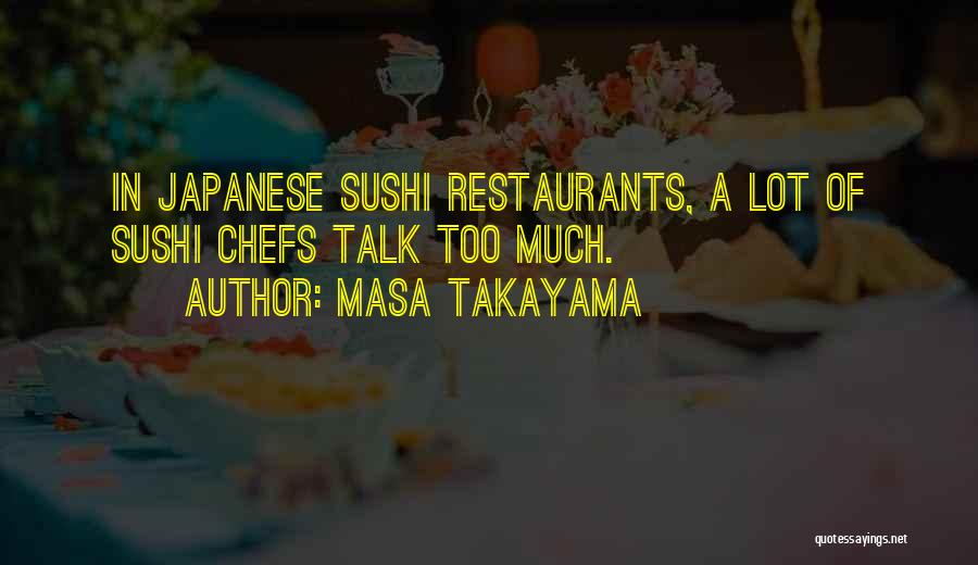 Masa Takayama Quotes: In Japanese Sushi Restaurants, A Lot Of Sushi Chefs Talk Too Much.
