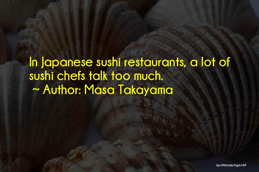 Masa Takayama Quotes: In Japanese Sushi Restaurants, A Lot Of Sushi Chefs Talk Too Much.