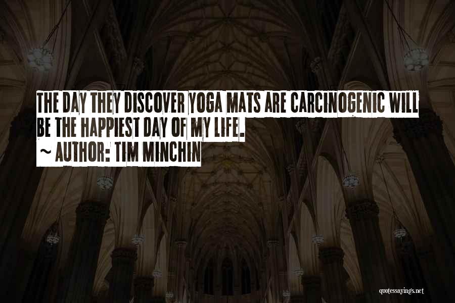 Tim Minchin Quotes: The Day They Discover Yoga Mats Are Carcinogenic Will Be The Happiest Day Of My Life.