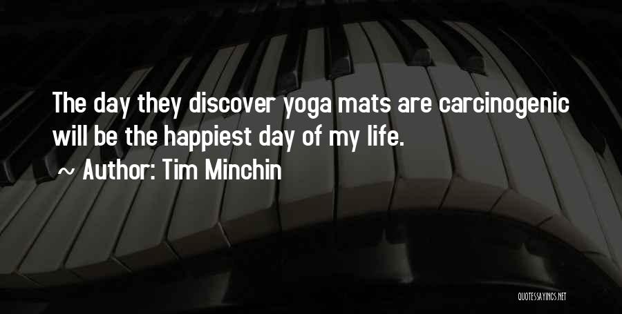 Tim Minchin Quotes: The Day They Discover Yoga Mats Are Carcinogenic Will Be The Happiest Day Of My Life.